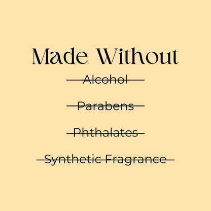 "Made Without harmful ingredients like alcohol, parabens, phthalates, and synthetic fragrances."